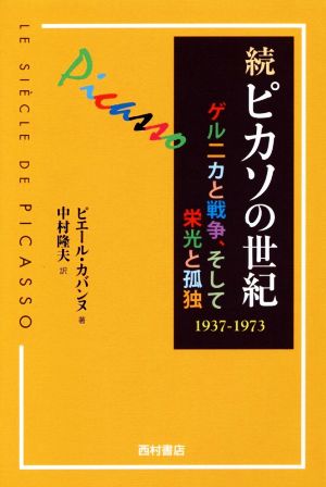 続ピカソの世紀ゲルニカと戦争、そして栄光と孤独 1937-1973