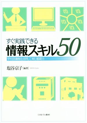 すぐ実践できる情報スキル50 学校図書館を活用して育む基礎力