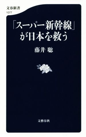 「スーパー新幹線」が日本を救う 文春新書1077