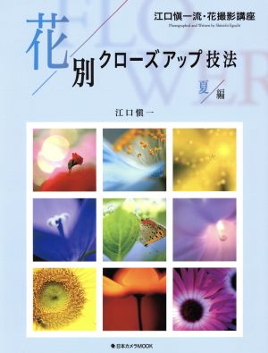 花別クローズアップ技法 夏編 江口愼一流・花撮影講座 日本カメラMOOK