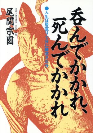 呑んでかかれ、死んでかかれ 人生は居直り七分に謙虚さ三分