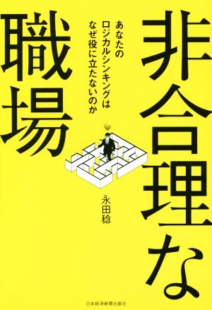 非合理な職場あなたのロジカルシンキングはなぜ役に立たないのか