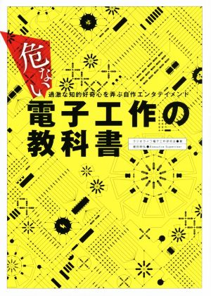 危ない電子工作の教科書 過激な知的好奇心を弄ぶ自作エンタテインメント