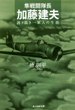 隼戦闘隊長 加藤建夫 誇り高き一軍人の生涯 光人社NF文庫