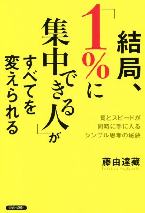 結局、「1%に集中できる人」がすべてを変えられる 質とスピードが同時に手に入るシンプル思考の秘訣