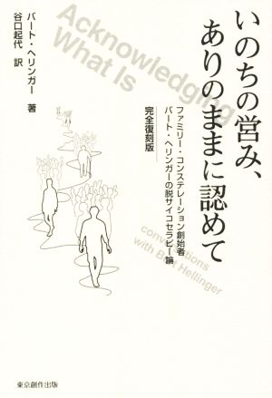 いのちの営み、ありのままに認めて 完全復刻版 ファミリー・コンステレーション創始者 バート・ヘリンガーの脱サイコセラピー論