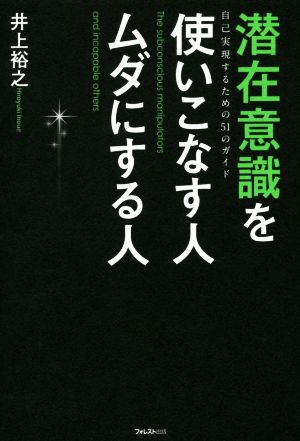 潜在意識を使いこなす人ムダにする人 自己実現するための51のガイド