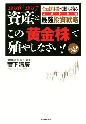 資産はこの「黄金株」で殖やしなさい！(vol.2) 2016～2017 金融相場で勝ち残るスガシタ流最強投資戦略