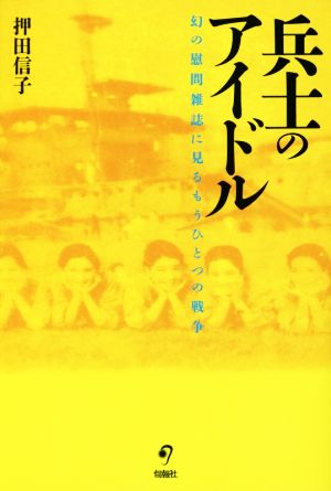 兵士のアイドル 幻の慰問雑誌に見るもうひとつの戦争