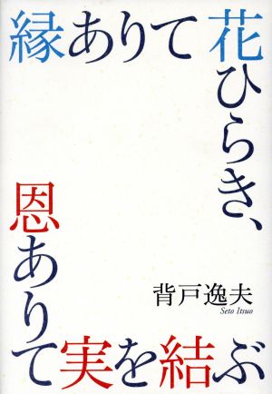 縁ありて花ひらき、恩ありて実を結ぶ