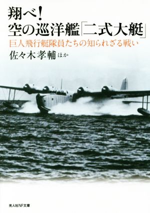 翔べ！空の巡洋艦「二式大艇」 巨人飛行艇隊員たちの知られざる戦い 光人社NF文庫