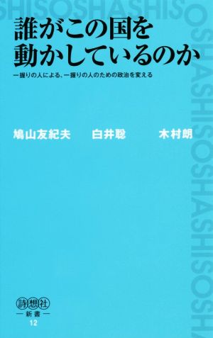 誰がこの国を動かしているのか 一握りの人による、一握りの人のための政治を変える 詩想社新書12