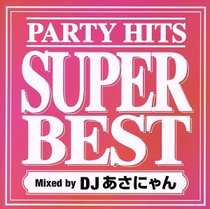 PARTY HITS SUPER BEST Mixed by DJ あさにゃん