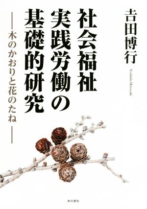 社会福祉実践労働の基礎的研究 木のかおりと花のたね