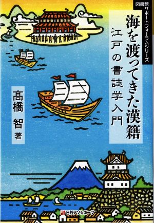 海を渡ってきた漢籍 江戸の書誌学入門 図書館サポートフォーラムシリーズ