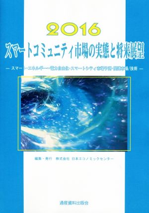 スマートコミュニティ市場の実態と将来展望(2016年版) 市場予測・将来展望シリーズ