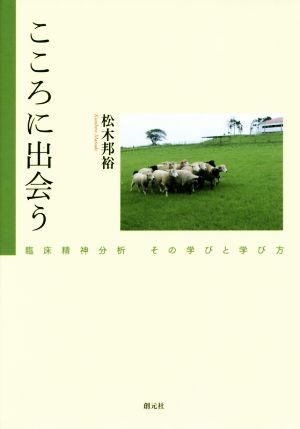 こころに出会う 臨床精神分析 その学びと学び方