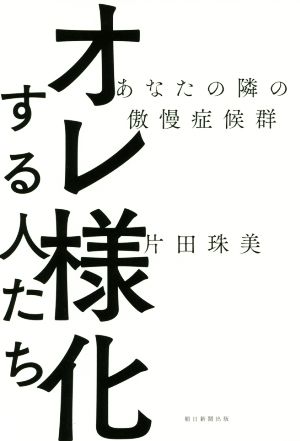 オレ様化する人たち あなたの隣の傲慢症候群