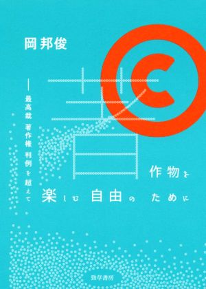 著作物を楽しむ自由のために 最高裁著作権判例を超えて