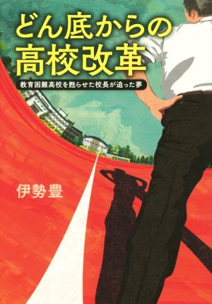 どん底からの高校改革 教育困難高校を甦らせた校長が追った夢