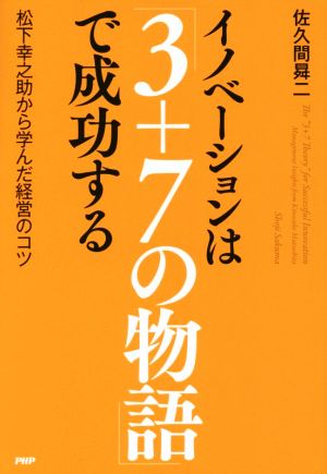 イノベーションは「3+7の物語」で成功する 松下幸之助から学んだ経営のコツ