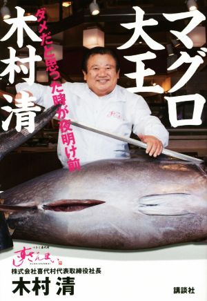 マグロ大王 木村清 ダメだと思った時が夜明け前