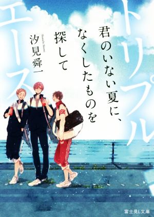 トリプルエース 君のいない夏に、なくしたものを探して 富士見L文庫