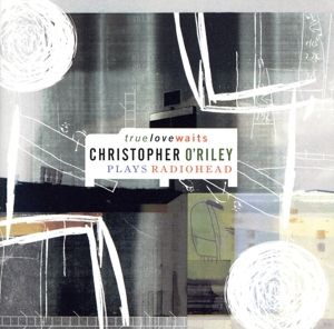 【輸入盤】TRUE LOVE WAITS:CHRISTOPHER O'RILEY PLAYS RADIOHEAD