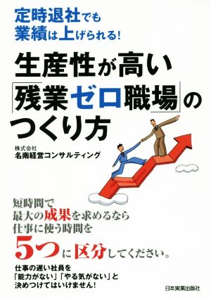 生産性が高い「残業ゼロ職場」のつくり方 定時退社でも業績は上げられる！