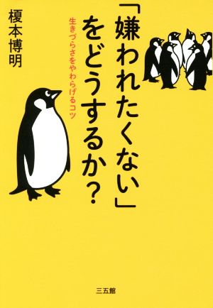 「嫌われたくない」をどうするか？ 生きづらさをやわらげるコツ