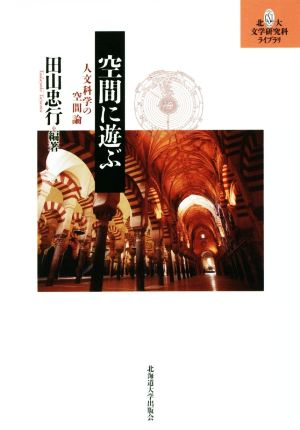 空間に遊ぶ 人文科学の空間論 北大文学研究科ライブラリ