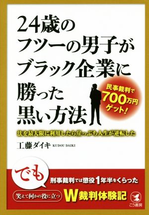 24歳のフツーの男子がブラック企業に勝った黒い方法 法を最大限に利用したら崖っぷち人生が逆転した