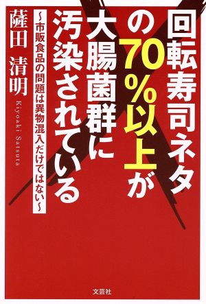 回転寿司ネタの70%以上が大腸菌群に汚染されている 市販食品の問題は異物混入だけではない