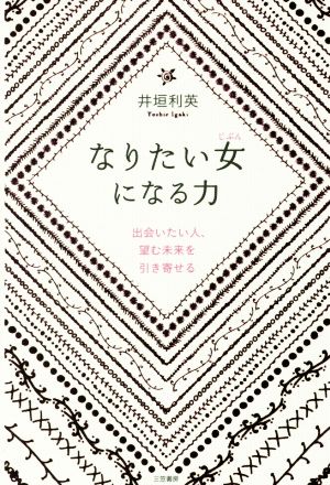 なりたい女になる力 出会いたい人、望む未来を引き寄せる