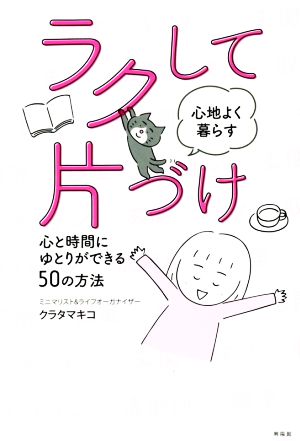 ラクして心地よく暮らす片づけ心と時間にゆとりができる50の方法