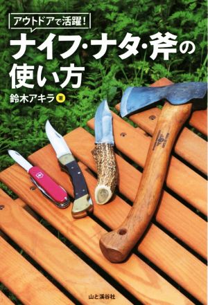 アウトドアで活躍！ナイフ・ナタ・斧の使い方