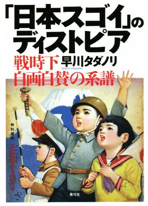 「日本スゴイ」のディストピア 戦時下自画自賛の系譜