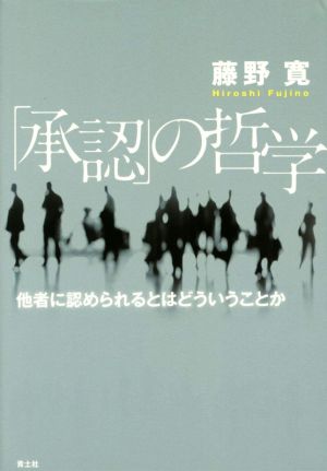 「承認」の哲学 他者に認められるとはどういうことか