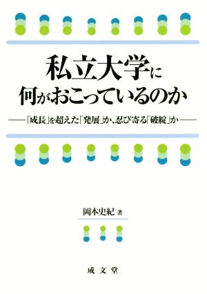 私立大学に何がおこっているのか 「成長」を超えた「発展」か、忍び寄る「破綻」か