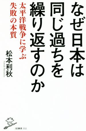 なぜ日本は同じ過ちを繰り返すのか 太平洋戦争に学ぶ失敗の本質 SB新書352