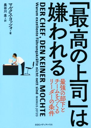 「最高の上司」は嫌われる 最強の部下とチームをつくるリーダーの条件