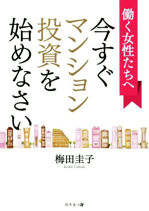 働く女性たちへ今すぐマンション投資を始めなさい