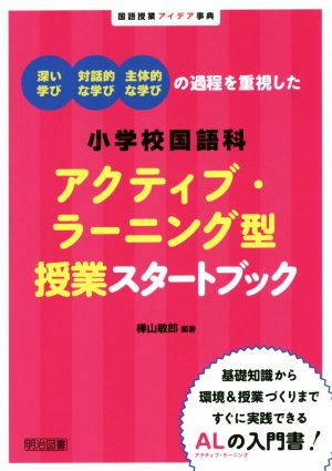 深い学び・対話的な学び・主体的な学びの過程を重視した小学校国語科アクティブ・ラーニング型授業スタートブック国語授業アイデア事典