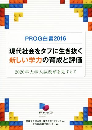 PROG白書(2016) 現代社会をタフに生き抜く新しい学力の育成と評価 2020年大学入試改革を見すえて