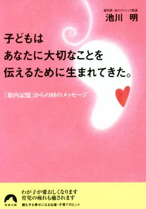 子どもはあなたに大切なことを伝えるために生まれてきた。 「胎内記憶」からの88のメッセージ 青春文庫