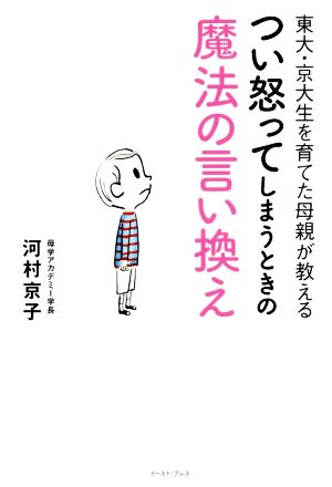 東大・京大生を育てた母親が教えるつい怒ってしまうときの魔法の言い換え