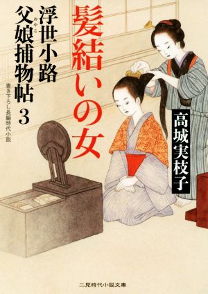 浮世小路 父娘捕物帖(3) 髪結いの女 二見時代小説文庫