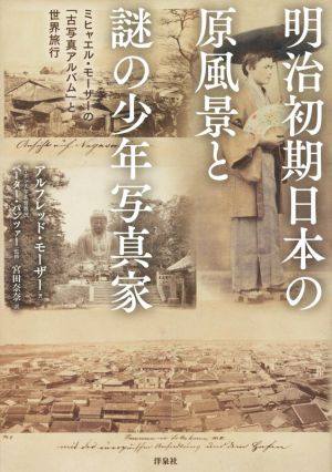 明治初期日本の原風景と謎の少年写真家 ヒャエル・モーザーの「古写真アルバム」と世界旅行