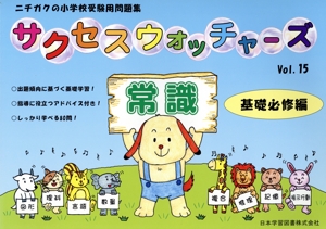 サクセスウォッチャーズ 常識 基礎必修編(vol.15) ニチガクの小学校受験用問題集