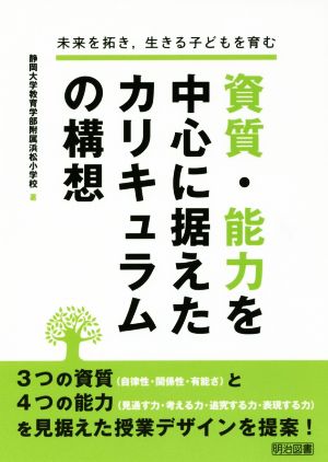 資質・能力を中心に据えたカリキュラムの構想 未来を拓き,生きる子どもを育む